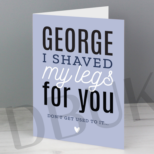 Personalised I Shaved My Legs For You Card